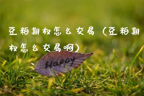 豆粕期权怎么交易（豆粕期权怎么交易啊）_https://www.boyangwujin.com_期货直播间_第1张