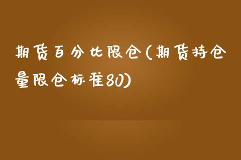 期货百分比限仓(期货持仓量限仓标准80)