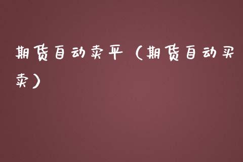 期货自动卖平（期货自动买卖）_https://www.boyangwujin.com_期货直播间_第1张