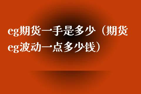 eg期货一手是多少（期货eg波动一点多少钱）