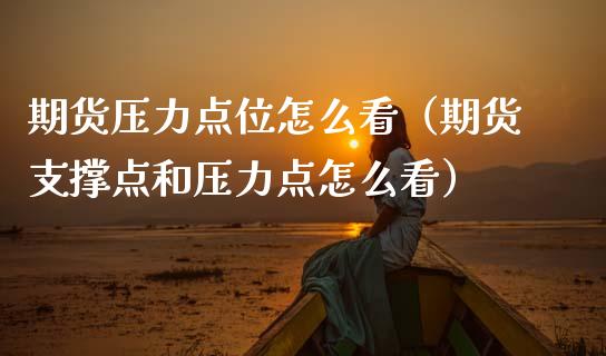 期货压力点位怎么看（期货支撑点和压力点怎么看）_https://www.boyangwujin.com_期货直播间_第1张