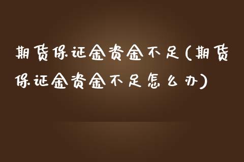 期货保证金资金不足(期货保证金资金不足怎么办)_https://www.boyangwujin.com_期货直播间_第1张