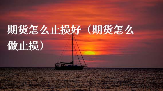 期货怎么止损好（期货怎么做止损）_https://www.boyangwujin.com_期货直播间_第1张
