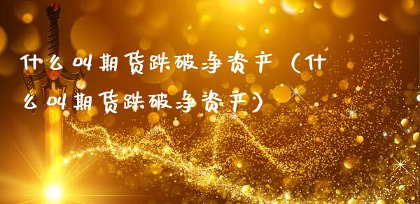 什么叫期货跌破净资产（什么叫期货跌破净资产）_https://www.boyangwujin.com_期货直播间_第1张