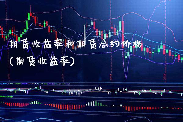 期货收益率和期货合约价格(期货收益率)_https://www.boyangwujin.com_期货直播间_第1张