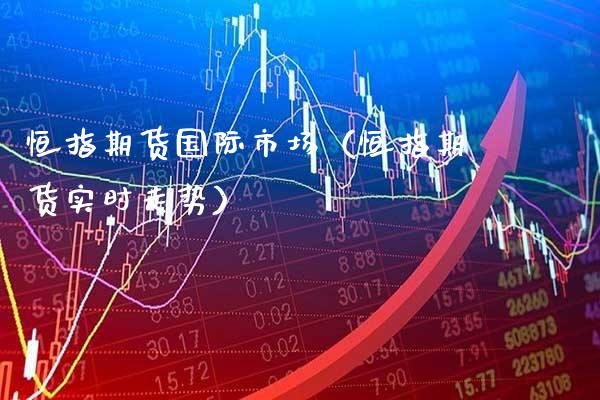 恒指期货国际市场（恒指期货实时走势）