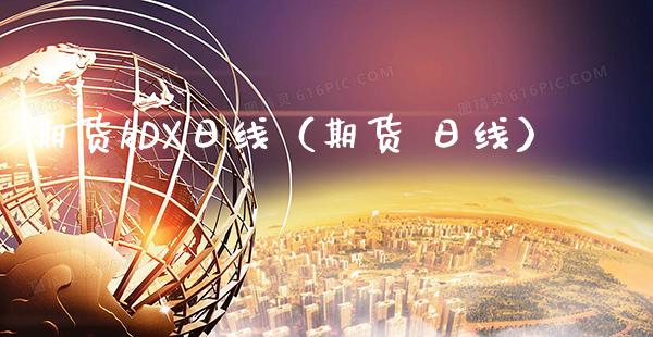期货kDX日线（期货 日线）_https://www.boyangwujin.com_原油期货_第1张