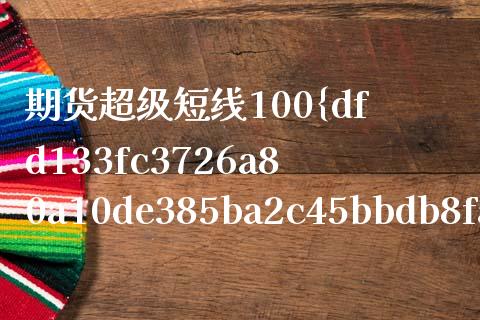 期货超级短线100%成功（期货超短线成功率95）_https://www.boyangwujin.com_期货直播间_第1张