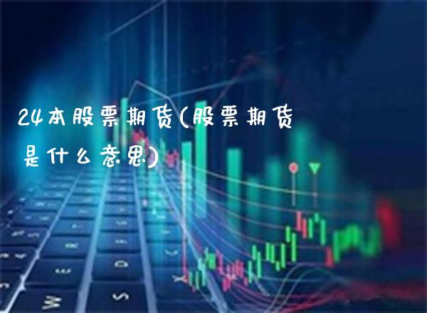 24本股票期货(股票期货是什么意思)_https://www.boyangwujin.com_原油期货_第1张