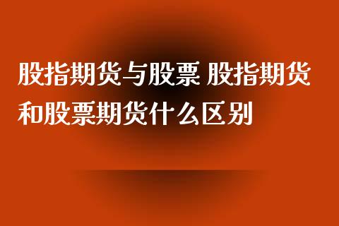 股指期货与股票 股指期货和股票期货什么区别_https://www.boyangwujin.com_期货直播间_第1张