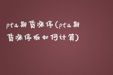 pta期货涨停(pta期货涨停板如何计算)