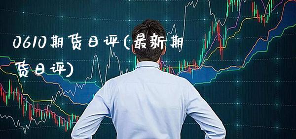 0610期货日评(最新期货日评)_https://www.boyangwujin.com_黄金期货_第1张