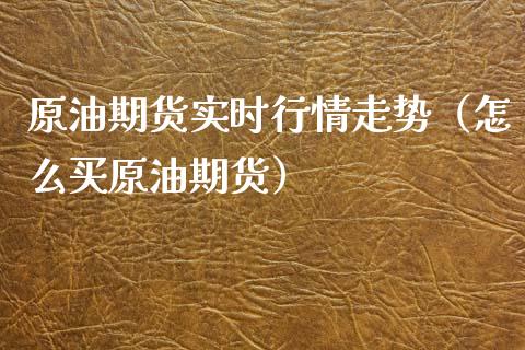 原油期货实时行情走势（怎么买原油期货）_https://www.boyangwujin.com_期货直播间_第1张