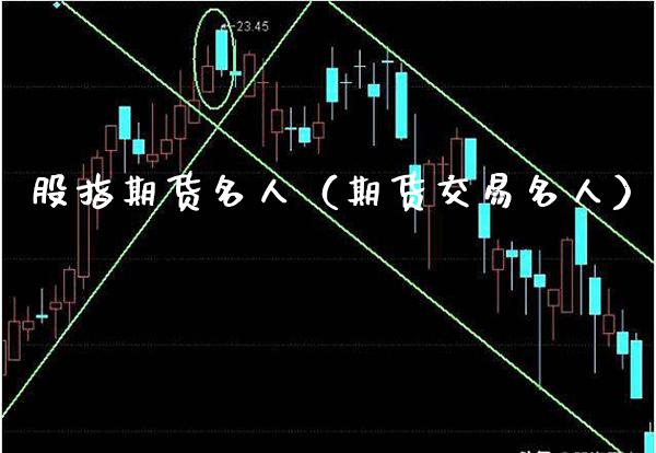 股指期货名人（期货交易名人）_https://www.boyangwujin.com_恒生指数_第1张