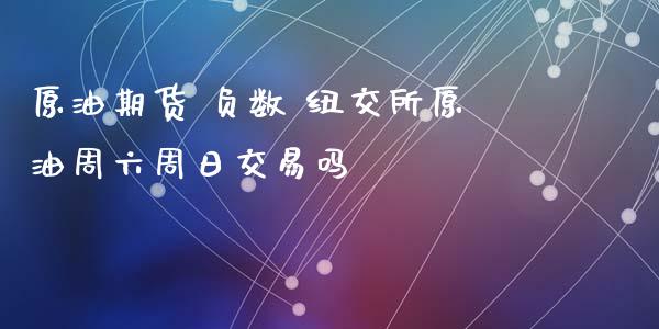 原油期货 负数 纽交所原油周六周日交易吗_https://www.boyangwujin.com_原油期货_第1张