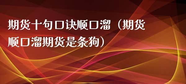 期货十句口诀顺口溜（期货顺口溜期货是条狗）_https://www.boyangwujin.com_期货直播间_第1张