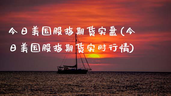 今日美国股指期货实盘(今日美国股指期货实时行情)_https://www.boyangwujin.com_期货直播间_第1张