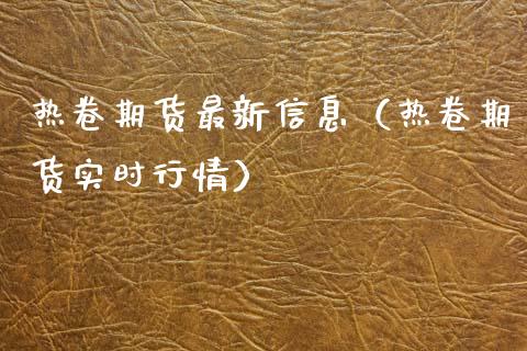 热卷期货最新信息（热卷期货实时行情）_https://www.boyangwujin.com_道指期货_第1张