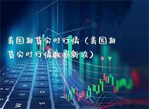 美国期货实时行情（美国期货实时行情数据新浪）_https://www.boyangwujin.com_纳指期货_第1张