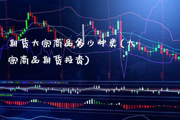 期货大宗商品多少种类(大宗商品期货投资)