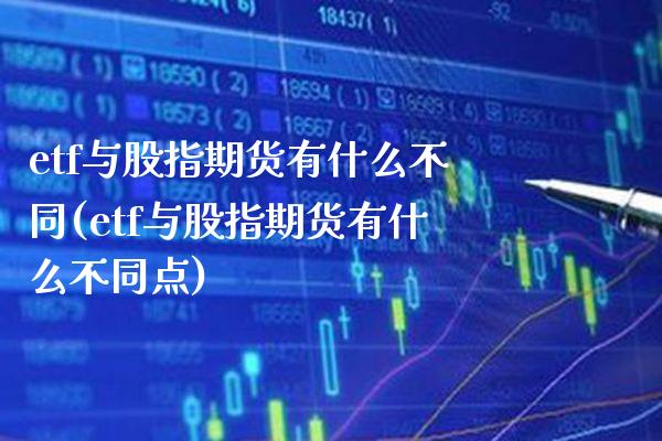 etf与股指期货有什么不同(etf与股指期货有什么不同点)_https://www.boyangwujin.com_期货开户_第1张