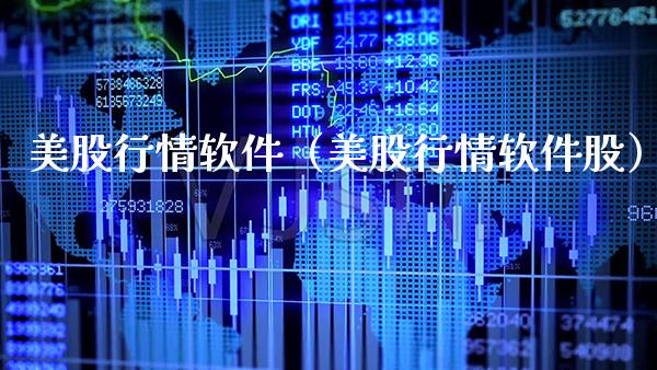 美股行情软件（美股行情软件股）_https://www.boyangwujin.com_期货直播间_第1张