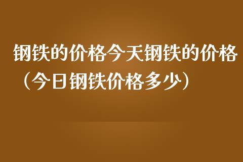 钢铁的价格今天钢铁的价格