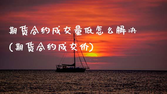 期货合约成交量低怎么解决(期货合约成交价)