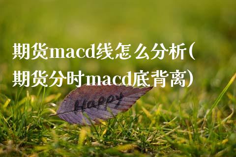 期货macd线怎么分析(期货分时macd底背离)_https://www.boyangwujin.com_原油期货_第1张