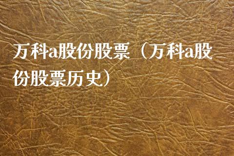 万科a股份股票（万科a股份股票历史）_https://www.boyangwujin.com_期货直播间_第1张