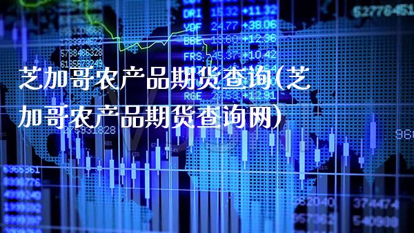 芝加哥农产品期货查询(芝加哥农产品期货查询网)_https://www.boyangwujin.com_纳指期货_第1张