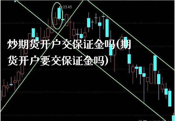 炒期货开户交保证金吗(期货开户要交保证金吗)