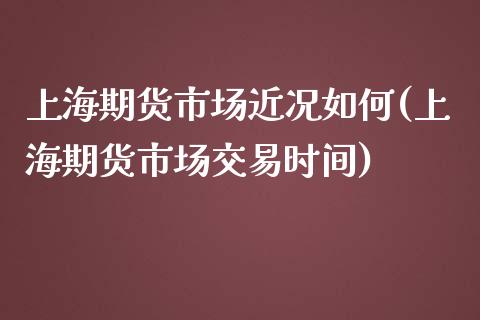 上海期货市场近况如何(上海期货市场交易时间)_https://www.boyangwujin.com_原油期货_第1张