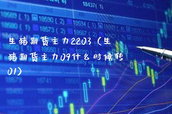 生猪期货主力2203（生猪期货主力09什么时候转01）_https://www.boyangwujin.com_期货直播间_第1张