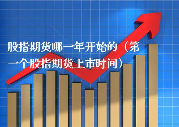 股指期货哪一年开始的（第一个股指期货上市时间）_https://www.boyangwujin.com_道指期货_第1张