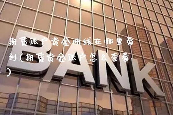 期货账户资金曲线在哪里看到(期货资金账户怎么查看)_https://www.boyangwujin.com_期货开户_第1张