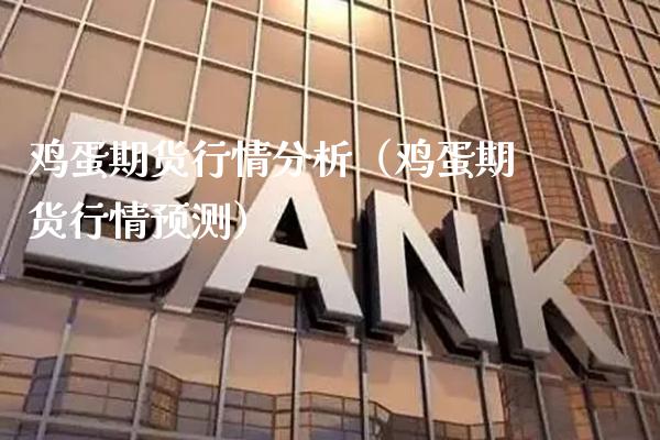 鸡蛋期货行情分析（鸡蛋期货行情预测）_https://www.boyangwujin.com_期货直播间_第1张
