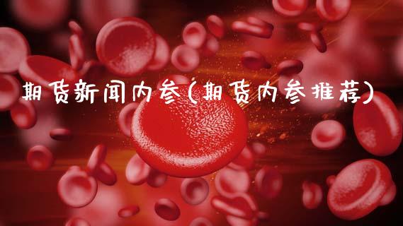 期货新闻内参(期货内参推荐)_https://www.boyangwujin.com_期货直播间_第1张