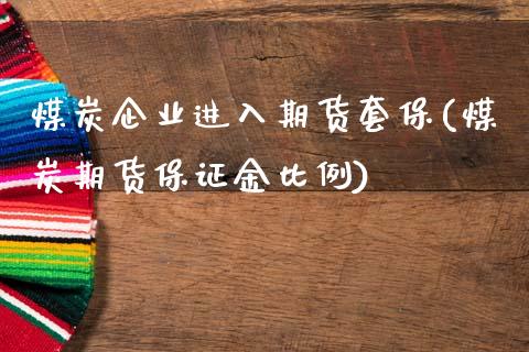 煤炭企业进入期货套保(煤炭期货保证金比例)