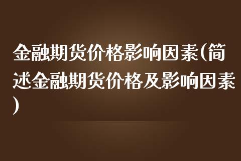 金融期货价格影响因素(简述金融期货价格及影响因素)_https://www.boyangwujin.com_期货直播间_第1张