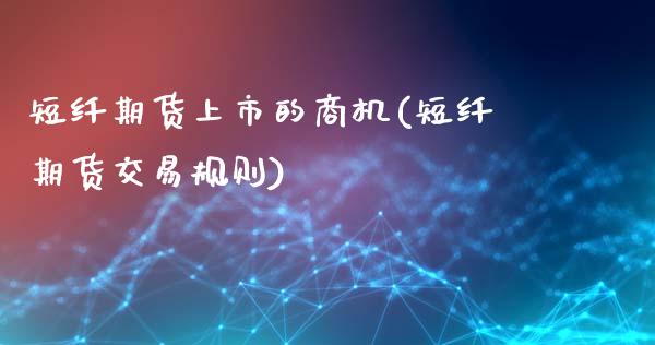 短纤期货上市的商机(短纤期货交易规则)