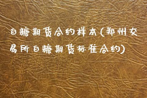 白糖期货合约样本(郑州交易所白糖期货标准合约)
