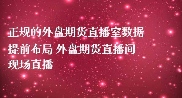 正规的外盘期货直播室数据提前布局 外盘期货直播间现场直播_https://www.boyangwujin.com_黄金期货_第1张