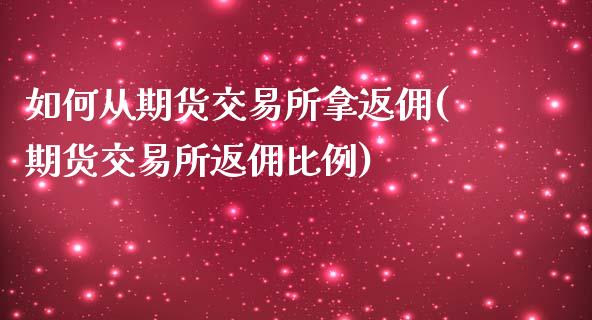如何从期货交易所拿返佣(期货交易所返佣比例)_https://www.boyangwujin.com_道指期货_第1张