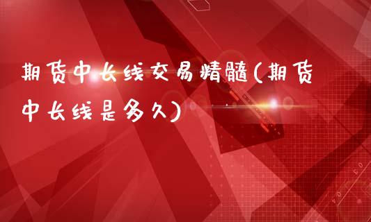 期货中长线交易精髓(期货中长线是多久)_https://www.boyangwujin.com_原油期货_第1张