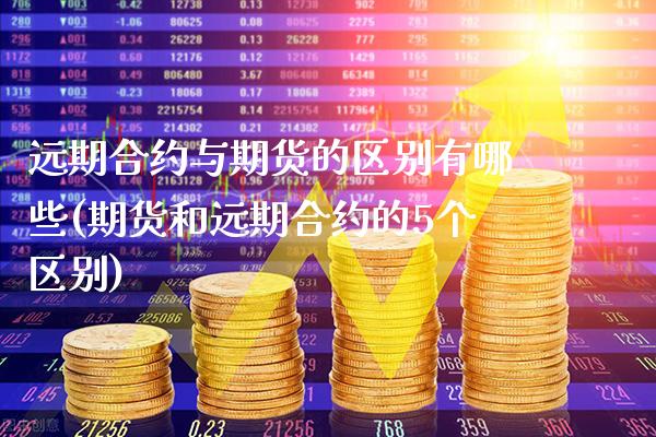 远期合约与期货的区别有哪些(期货和远期合约的5个区别)_https://www.boyangwujin.com_原油期货_第1张