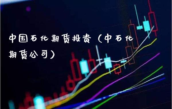 中国石化期货投资（中石化期货公司）
