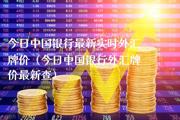 今日中国银行最新实时外汇牌价（今日中国银行外汇牌价最新查）_https://www.boyangwujin.com_黄金期货_第1张