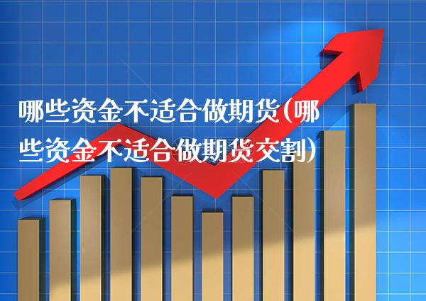 哪些资金不适合做期货(哪些资金不适合做期货交割)_https://www.boyangwujin.com_内盘期货_第1张