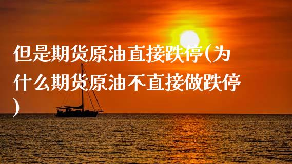 但是期货原油直接跌停(为什么期货原油不直接做跌停)_https://www.boyangwujin.com_恒指期货_第1张